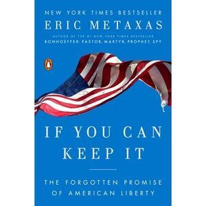 If You Can Keep It: The Forgotten Promise of American Liberty -- Eric Metaxas